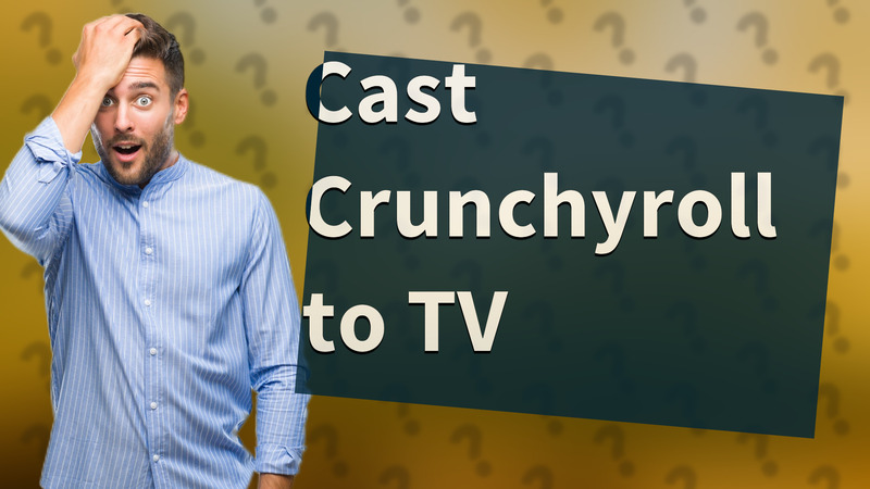 Cast Crunchyroll to TV