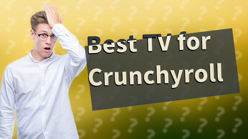 Best TV for Crunchyroll
