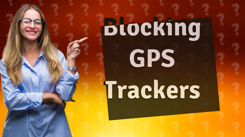 Blocking GPS Trackers