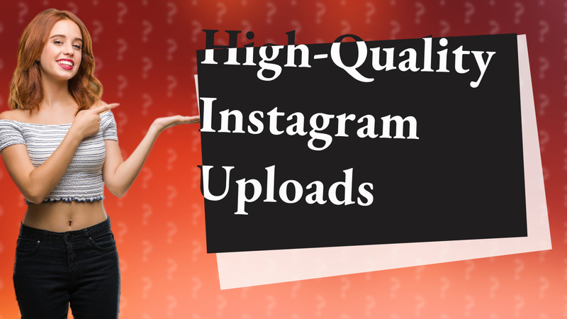 High-Quality Instagram Uploads