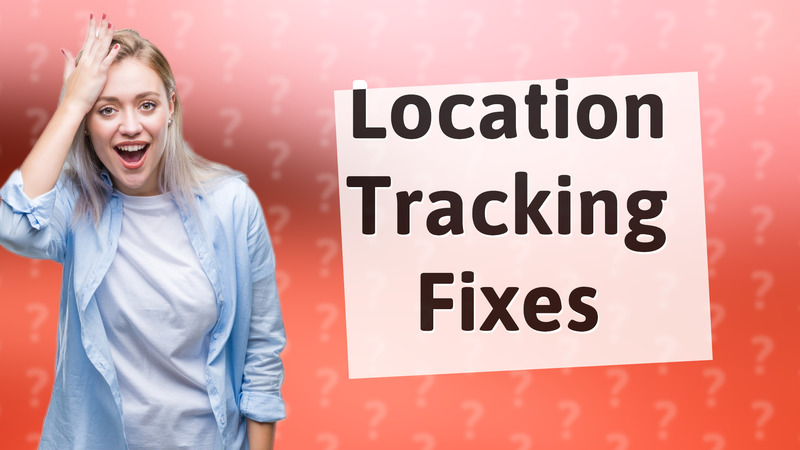 Location Tracking Fixes