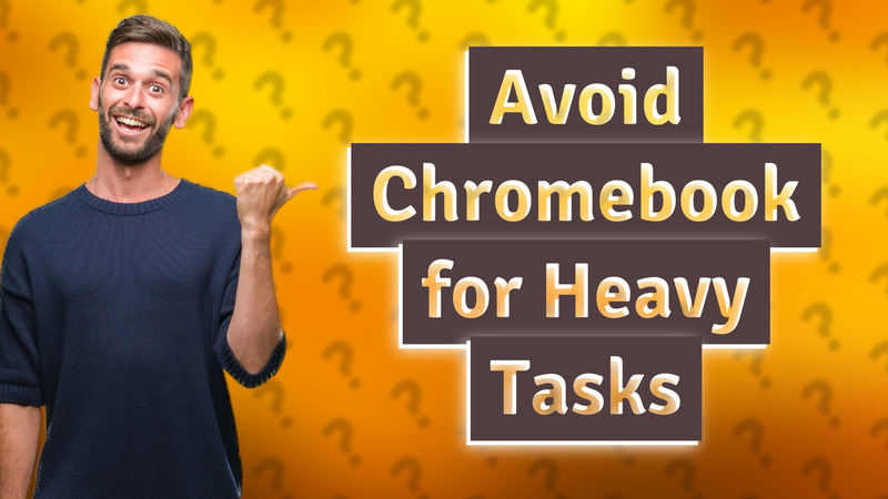 Avoid Chromebook for Heavy Tasks