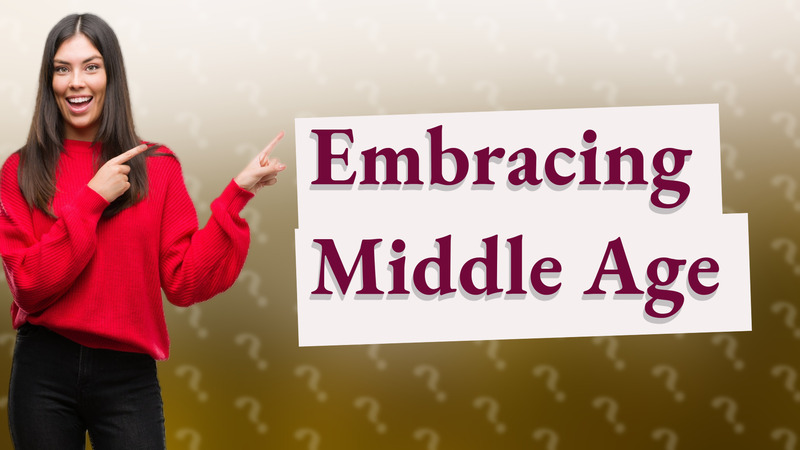 Embracing Middle Age