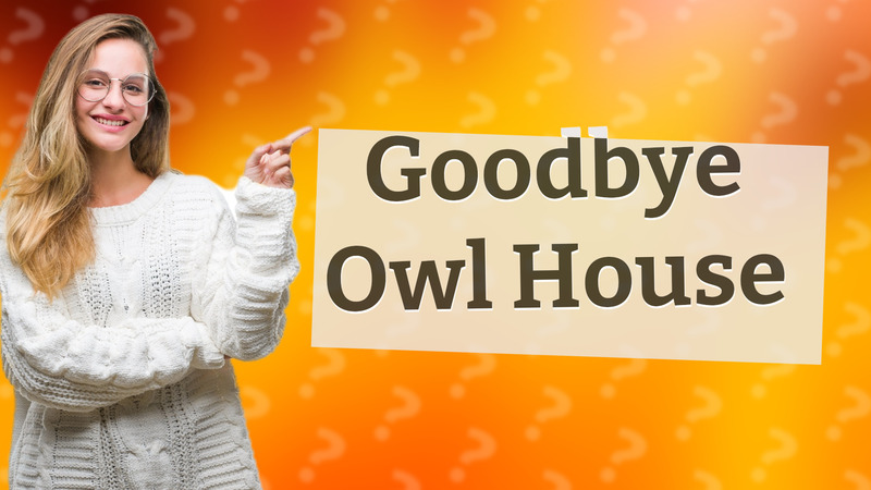 Goodbye Owl House