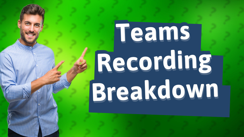 Teams Recording Breakdown