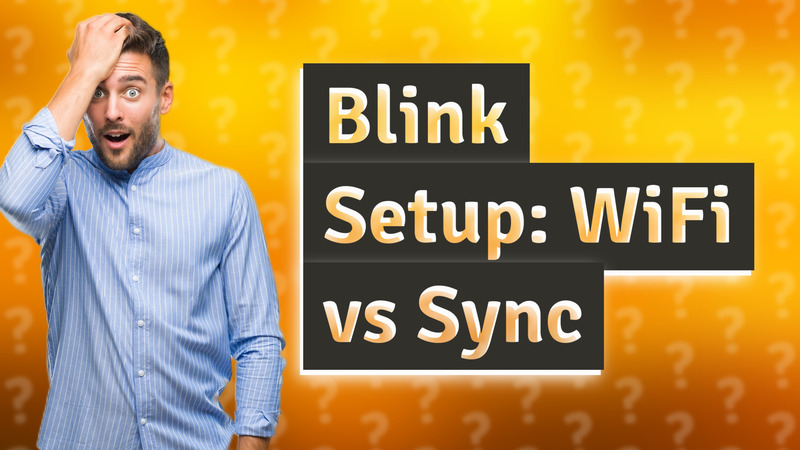 Blink Setup: WiFi vs Sync
