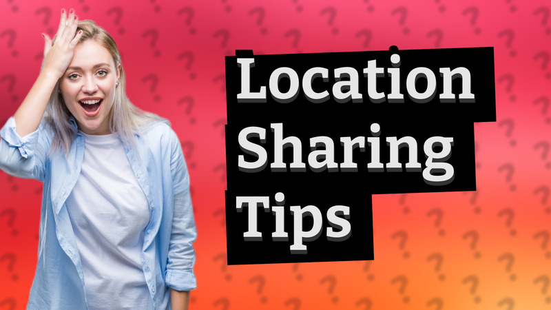 Location Sharing Tips