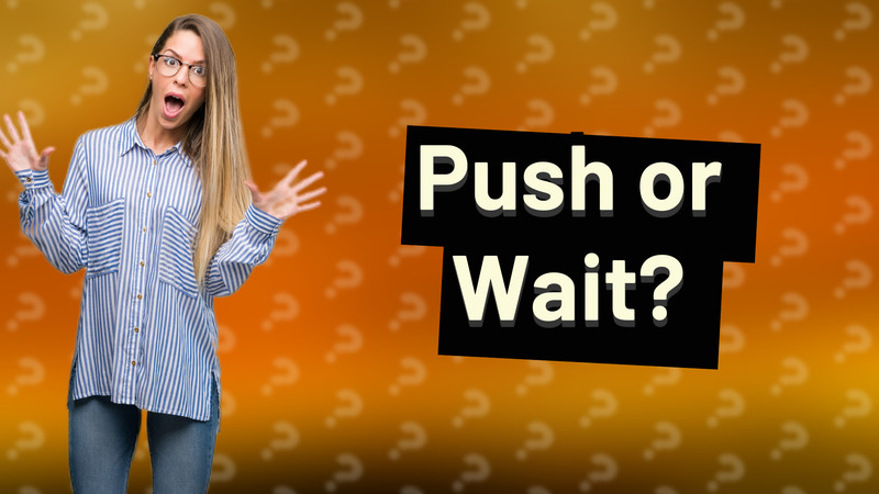 Push or Wait?