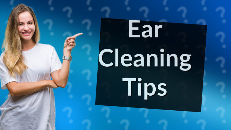 Ear Cleaning Tips