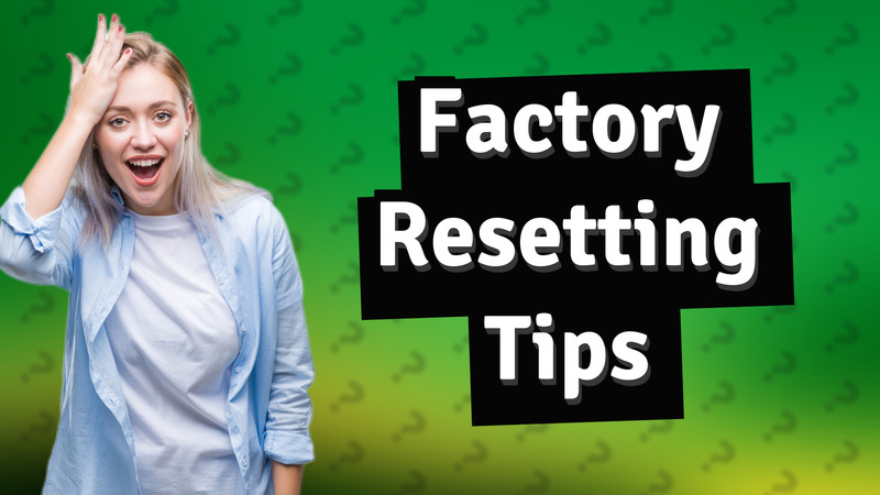 Factory Resetting Tips