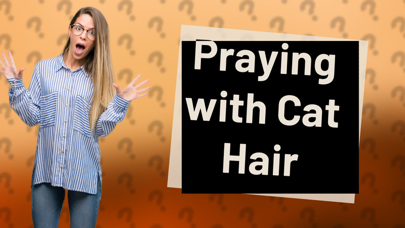 Praying with Cat Hair