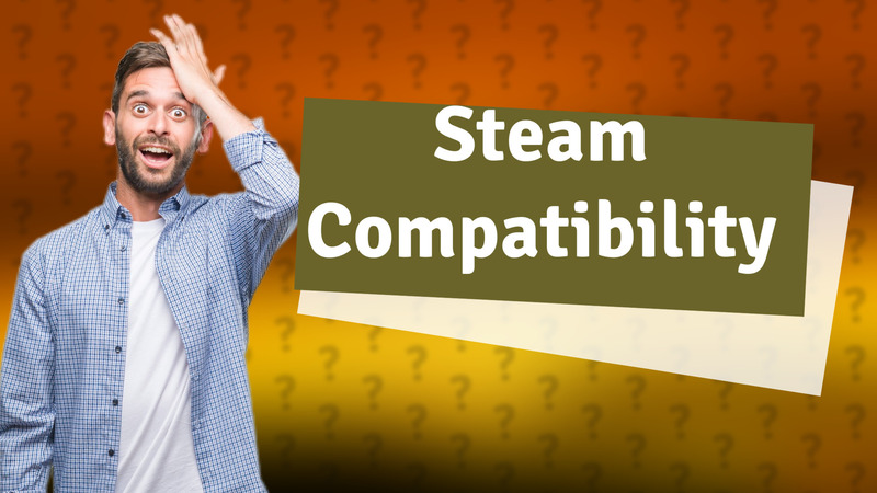 Steam Compatibility