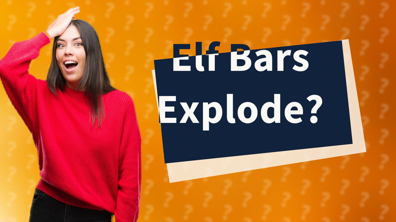 Elf Bars Explode?