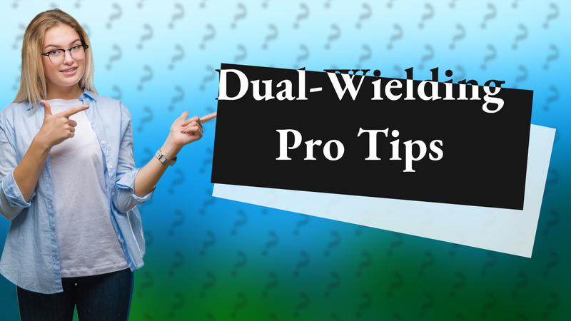 Dual-Wielding Pro Tips