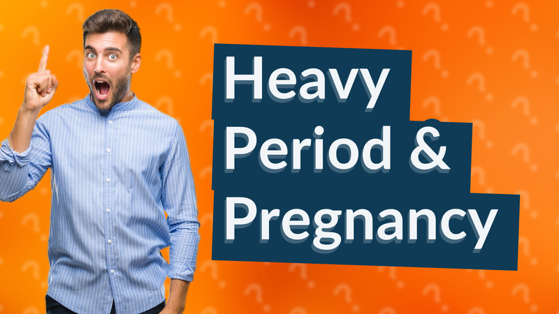 Heavy Period & Pregnancy