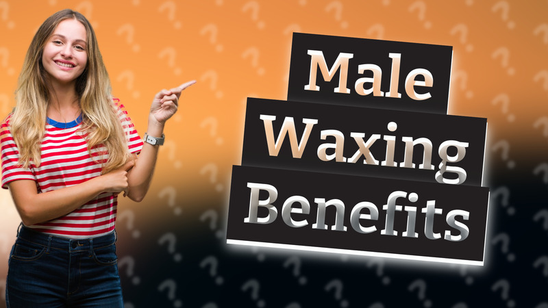 Male Waxing Benefits