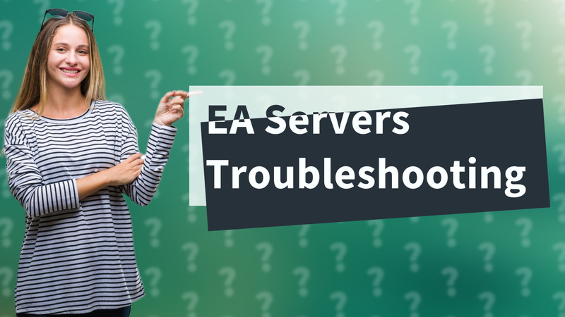 EA Servers Troubleshooting