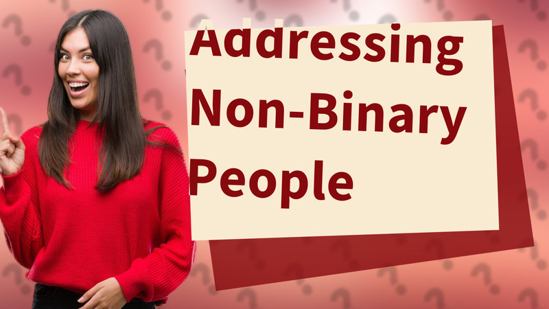Addressing Non-Binary People