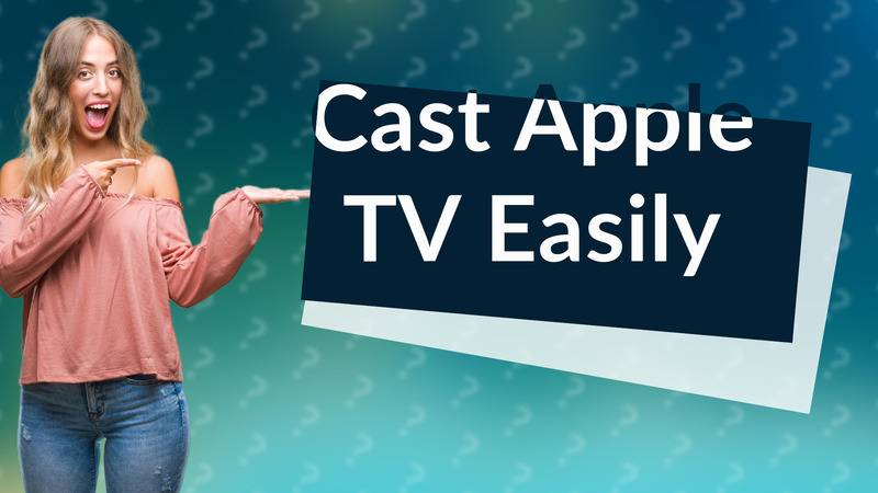 Cast Apple TV Easily