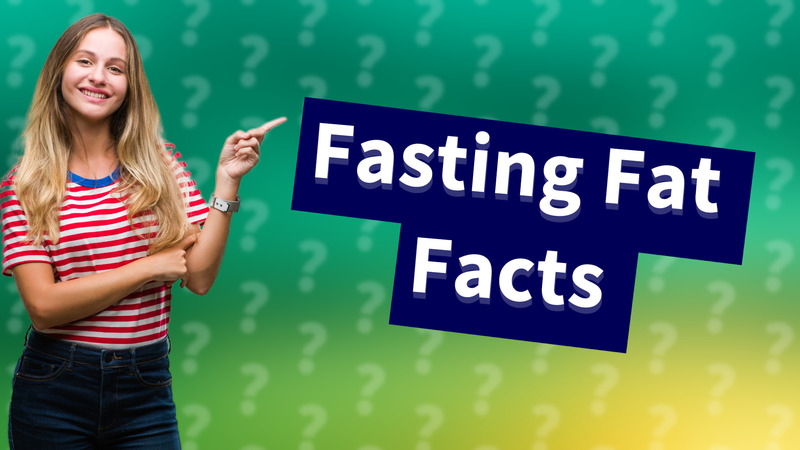 Fasting Fat Facts