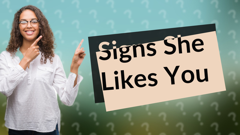 Signs She Likes You