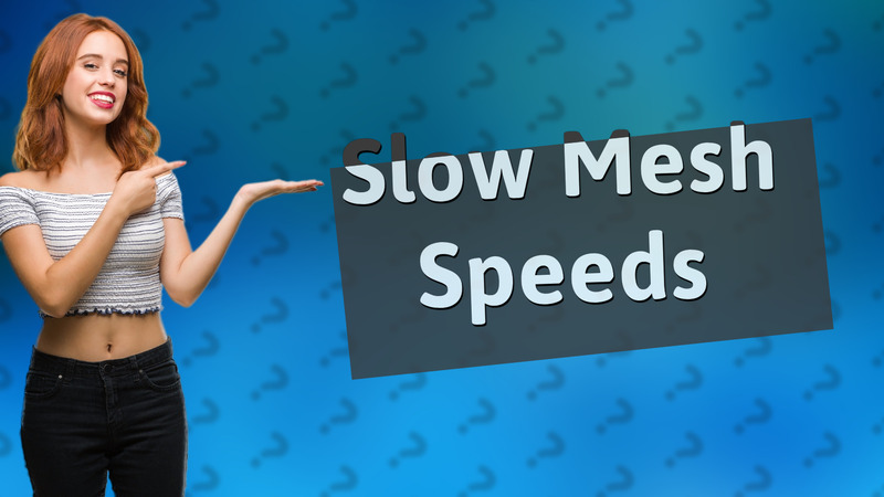 Slow Mesh Speeds