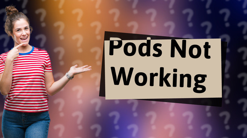 Pods Not Working