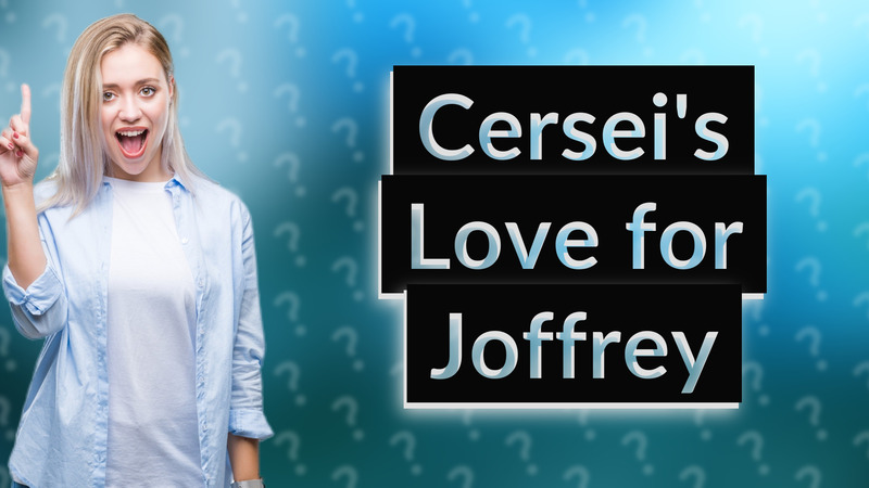 Cersei's Love for Joffrey