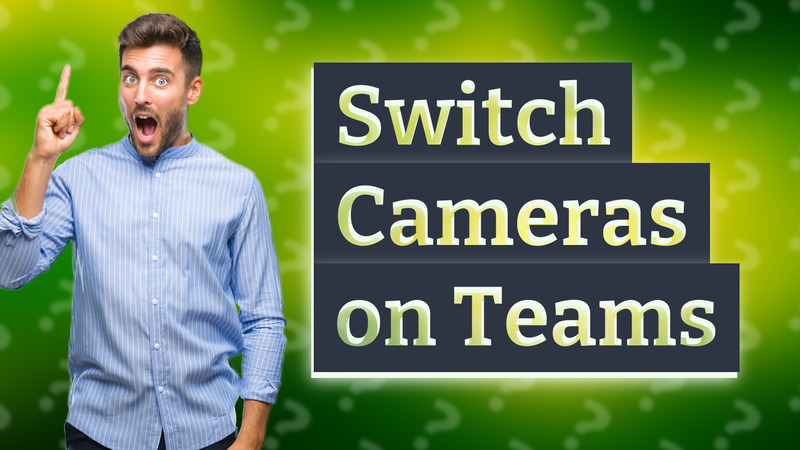 Switch Cameras on Teams