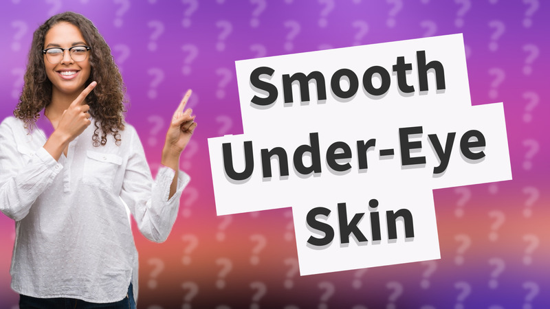 Smooth Under-Eye Skin