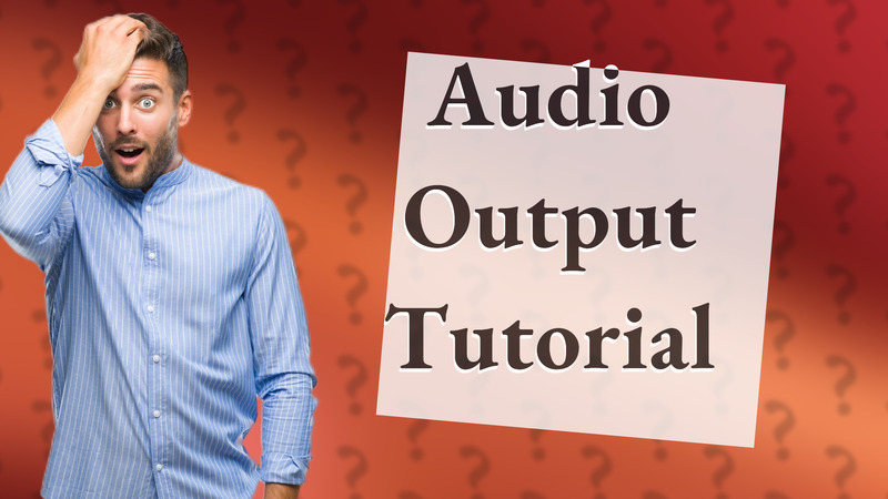 Audio Output Tutorial