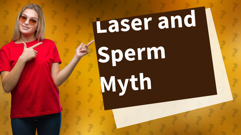 Laser and Sperm Myth