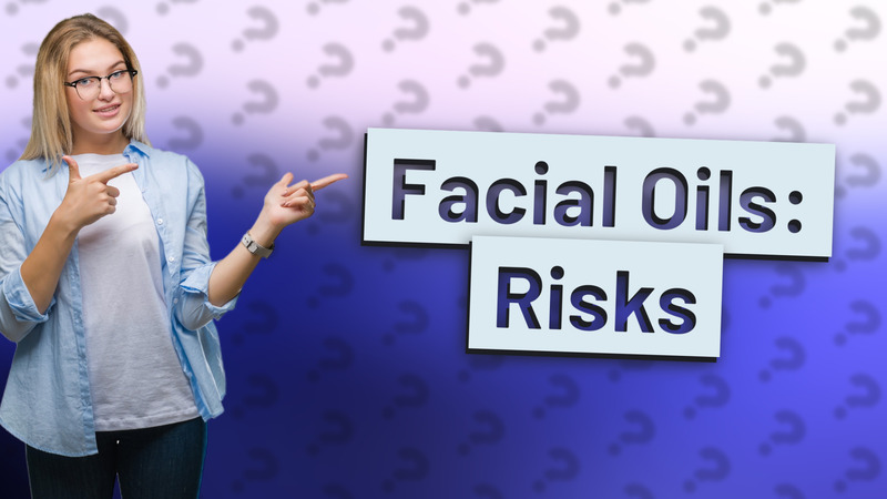 Facial Oils: Risks