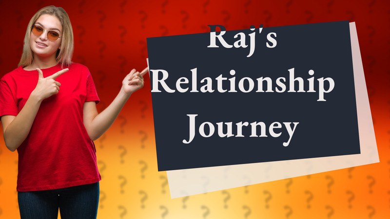 Raj's Relationship Journey