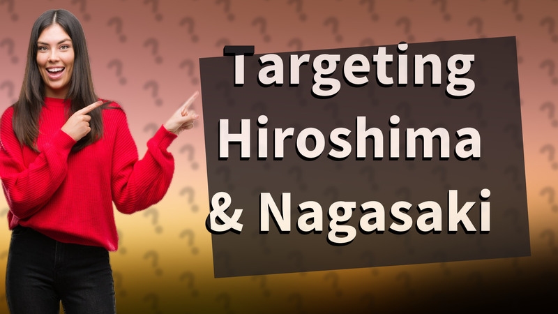 Targeting Hiroshima & Nagasaki