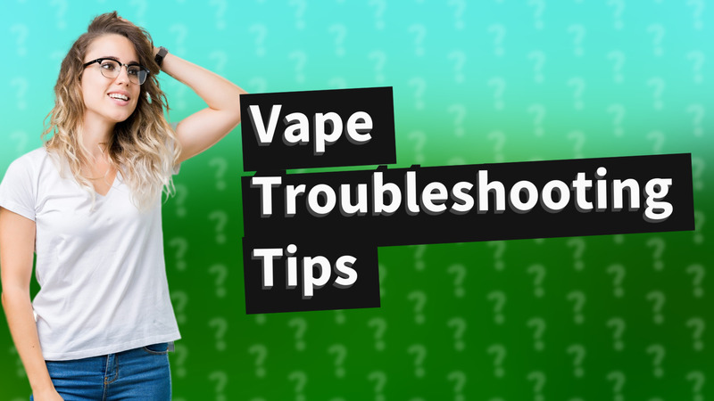 Vape Troubleshooting Tips