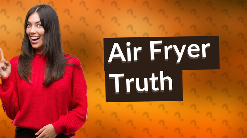 Air Fryer Truth
