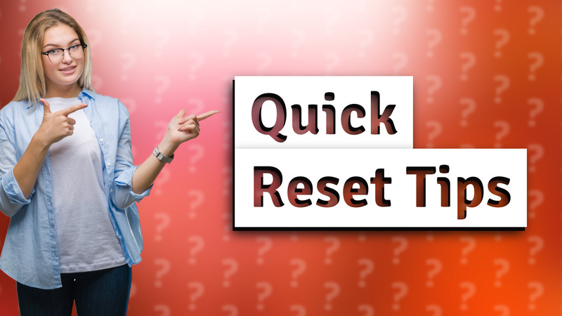 Quick Reset Tips