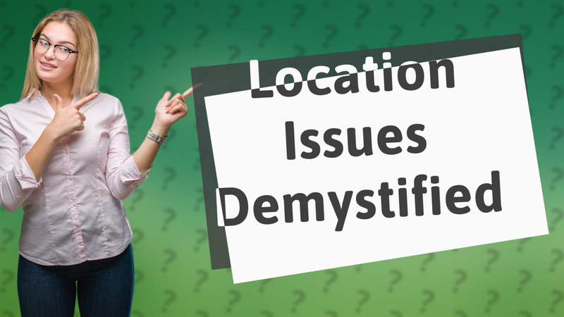 Location Issues Demystified
