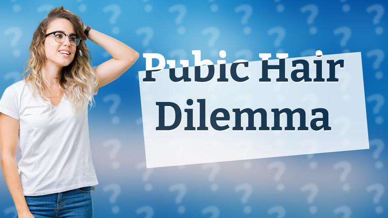 Pubic Hair Dilemma