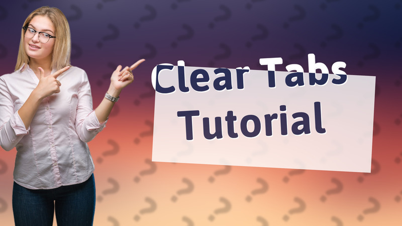 Clear Tabs Tutorial