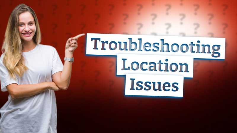 Troubleshooting Location Issues