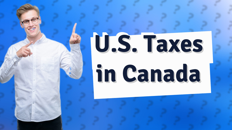 U.S. Taxes in Canada
