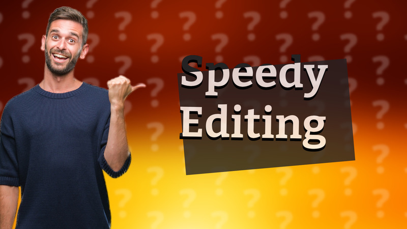 Speedy Editing