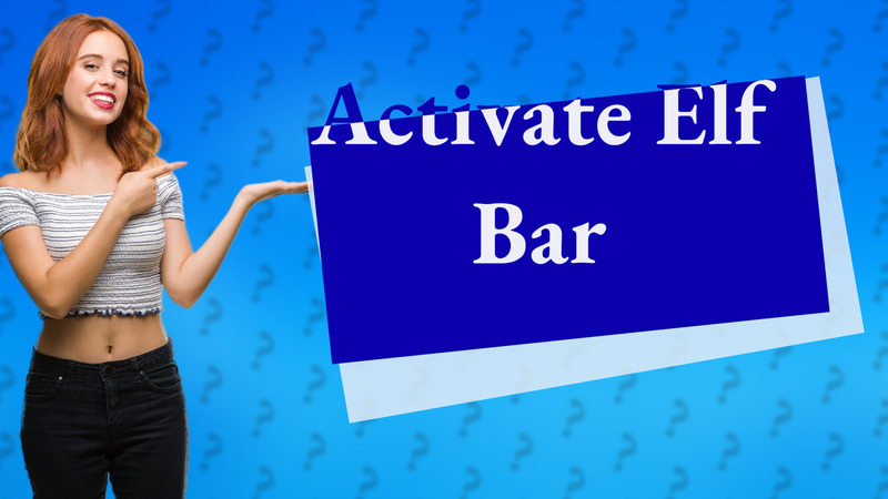 Activate Elf Bar