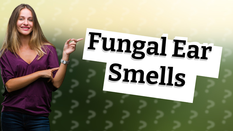 Fungal Ear Smells