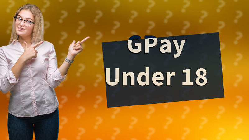 GPay Under 18