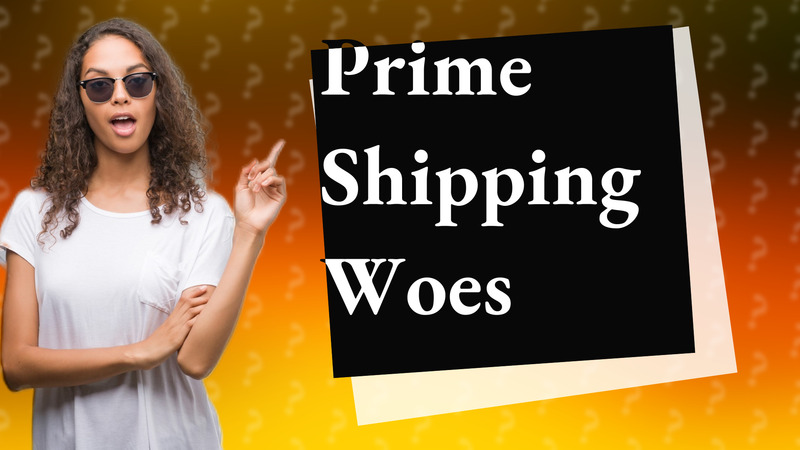 Prime Shipping Woes