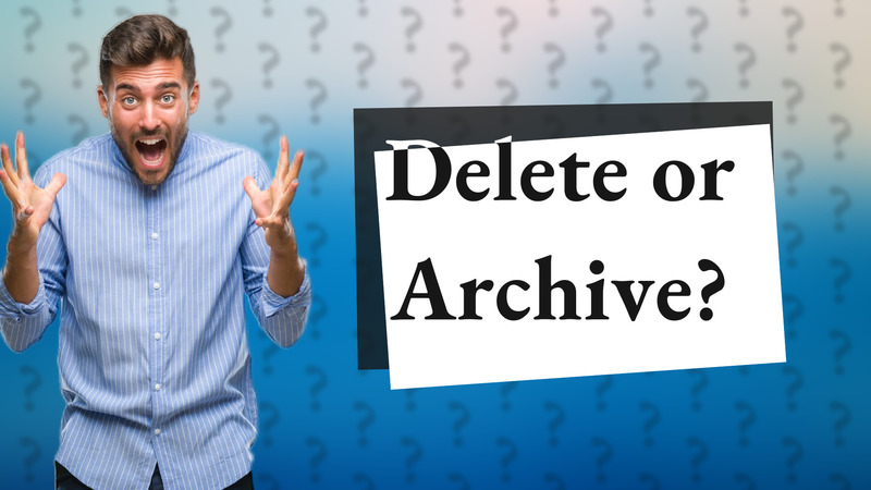 Delete or Archive?