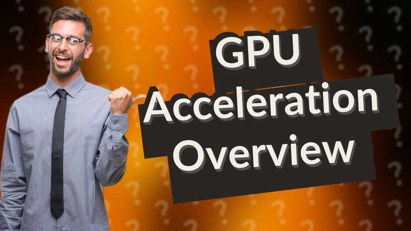 GPU Acceleration Overview